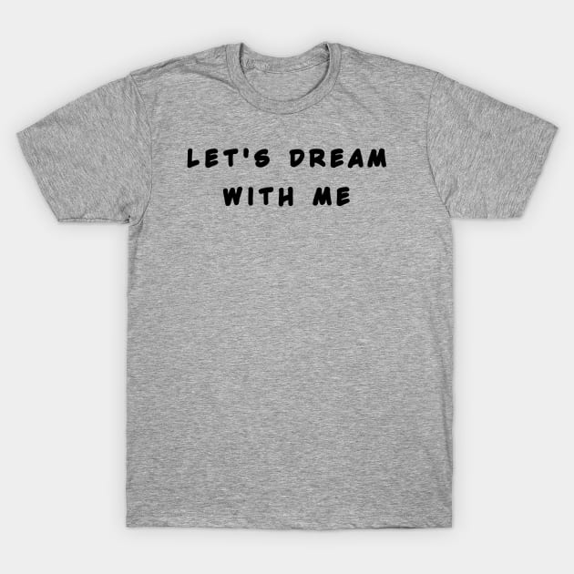 lets dream with me T-Shirt by meme_cloth_shop